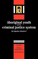 Aboriginal Youth and the Criminal Justice System: The Injustice of Justice?