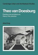 Theo Van Doesburg: Painting into Architecture, Theory into Practice