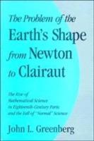 The Problem of the Earth's Shape from Newton to Clairaut: The Rise of Mathematical Science in Eighteenth-Century Paris and the Fall of 'Normal' Science