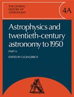 The General History of Astronomy: Volume 4, Astrophysics and Twentieth-Century Astronomy to 1950: Part A