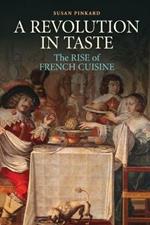 A Revolution in Taste: The Rise of French Cuisine, 1650-1800