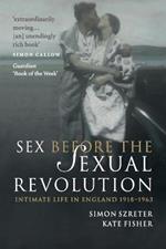 Sex Before the Sexual Revolution: Intimate Life in England 1918-1963