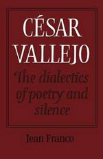 Cesar Vallejo: The Dialectics of Poetry and Silence