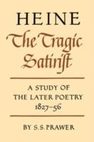 Heine the Tragic Satirist: A Study of the Later Poetry 1827-1856