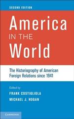 America in the World: The Historiography of American Foreign Relations since 1941