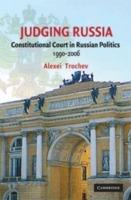 Judging Russia: The Role of the Constitutional Court in Russian Politics 1990-2006