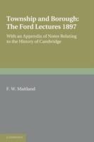 Township and Borough: The Ford Lectures 1897: with an Appendix of Notes relating to the History of Cambridge