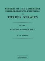 Reports of the Cambridge Anthropological Expedition to Torres Straits: Volume 1, General Ethnography