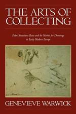 The Arts of Collecting: Padre Sebastiano Resta and the Market for Drawings in Early Modern Europe