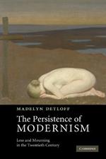 The Persistence of Modernism: Loss and Mourning in the Twentieth Century