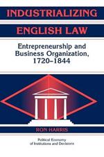 Industrializing English Law: Entrepreneurship and Business Organization, 1720-1844