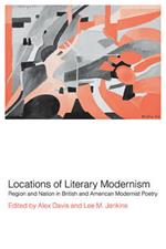 Locations of Literary Modernism: Region and Nation in British and American Modernist Poetry