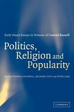 Politics, Religion and Popularity in Early Stuart Britain: Essays in Honour of Conrad Russell