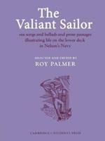 The Valiant Sailor: Sea Songs and Ballads and Prose Passages Illustrating Life on the Lower Deck in Nelson's Navy