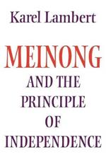 Meinong and the Principle of Independence: Its Place in Meinong's Theory of Objects and its Significance in Contemporary Philosophical Logic
