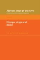 Algebra Through Practice: Volume 3, Groups, Rings and Fields: A Collection of Problems in Algebra with Solutions