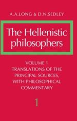 The Hellenistic Philosophers: Volume 1, Translations of the Principal Sources with Philosophical Commentary