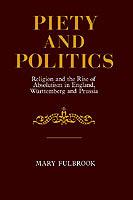 Piety and Politics: Religion and the Rise of Absolutism in England, Wurttemberg and Prussia