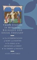 Three Studies in Medieval Religious and Social Thought: The Interpretation of Mary and Martha, the Ideal of the Imitation of Christ, the Orders of Society