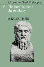 A History of Greek Philosophy: Volume 5, The Later Plato and the Academy