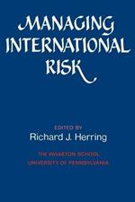 Managing International Risk: Essays Commissioned in Honor of the Centenary of the Wharton School, University of Pennsylvania