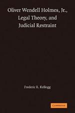 Oliver Wendell Holmes, Jr., Legal Theory, and Judicial Restraint