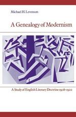 A Genealogy of Modernism: A Study of English Literary Doctrine 1908-1922