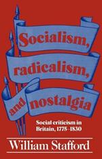 Socialism, Radicalism, and Nostalgia: Social Criticism in Britain, 1775-1830
