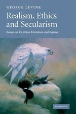 Realism, Ethics and Secularism: Essays on Victorian Literature and Science