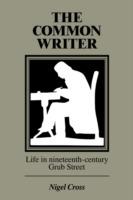 The Common Writer: Life in Nineteenth-Century Grub Street