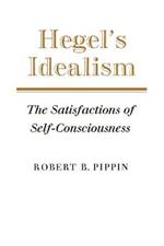 Hegel's Idealism: The Satisfactions of Self-Consciousness