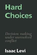 Hard Choices: Decision Making under Unresolved Conflict