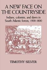 A New Face on the Countryside: Indians, Colonists, and Slaves in South Atlantic Forests, 1500–1800