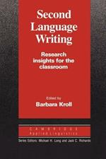 Second Language Writing (Cambridge Applied Linguistics): Research Insights for the Classroom