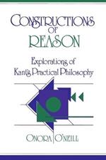 Constructions of Reason: Explorations of Kant's Practical Philosophy