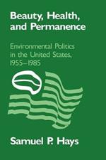 Beauty, Health, and Permanence: Environmental Politics in the United States, 1955–1985