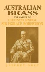 Australian Brass: The Career of Lieutenant General Sir Horace Robertson