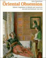 The Oriental Obsession: Islamic Inspiration in British and American Art and Architecture 1500-1920