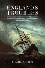 England's Troubles: Seventeenth-Century English Political Instability in European Context