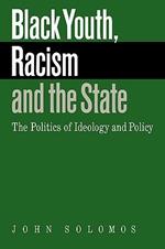 Black Youth, Racism and the State: The Politics of Ideology and Policy