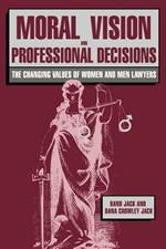 Moral Vision and Professional Decisions: The Changing Values of Women and Men Lawyers