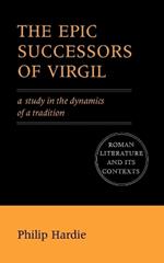 The Epic Successors of Virgil: A Study in the Dynamics of a Tradition