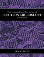 The Principles and Practice of Electron Microscopy