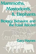 Mammoths, Mastodonts, and Elephants: Biology, Behavior and the Fossil Record