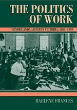 The Politics of Work: Gender and Labour in Victoria, 1880-1939