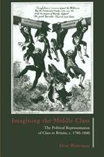 Imagining the Middle Class: The Political Representation of Class in Britain, c.1780-1840