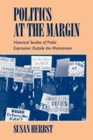 Politics at the Margin: Historical Studies of Public Expression outside the Mainstream