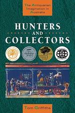 Hunters and Collectors: The Antiquarian Imagination in Australia