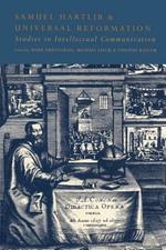 Samuel Hartlib and Universal Reformation: Studies in Intellectual Communication