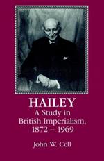 Hailey: A Study in British Imperialism, 1872-1969